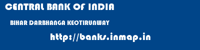 CENTRAL BANK OF INDIA  BIHAR DARBHANGA KEOTIRUNWAY   banks information 